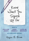 Know What You Signed Up For: How to Follow Jesus, Love People, and Live on Mission as a Military Spouse by Megan B. Brown