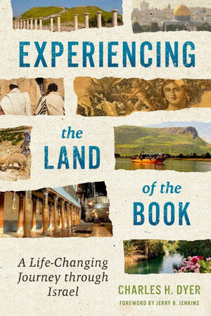 Experiencing the Land of the Book: A Life-Changing Journey Through Israel by Charles H. Dyer