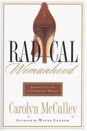 9780802450845-Radical Womanhood: Feminine Faith in a Feminist World-McCulley, Carolyn