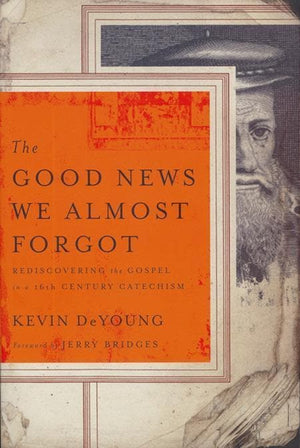 9780802458407-Good News We Almost Forgot, The: Rediscovering the Gospel in a 16th Century Catechism-DeYoung, Kevin