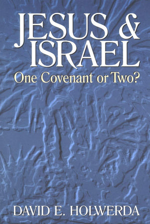 Jesus and Israel: One Covenant or Two? by David E. Holwerda