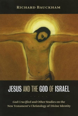 9780802845597-Jesus and the God of Israel: God Crucified and Other Studies on the New Testament's Christology of Divine Identity-Bauckham, Richard