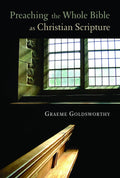 Preaching the Whole Bible as Christian Scripture: The Application of Biblical Theology to Expository Preaching by Goldsworthy, Graeme (9780802847300) Reformers Bookshop