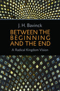 Between the Beginning and the End: A Radical Kingdom Vision by Bavinck, J. H. (9780802871305) Reformers Bookshop