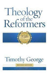 Theology of the Reformers by George, Timothy (9780805401950) Reformers Bookshop
