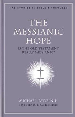 NAC Messianic Hope, The: Is the Hebrew Bible Really Messianic? by Rydelnik, Michael (9780805446548) Reformers Bookshop