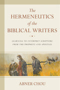 Hermeneutics of the Biblical Writers, The: Learning to Interpret Scripture from the Prophets and Apostles