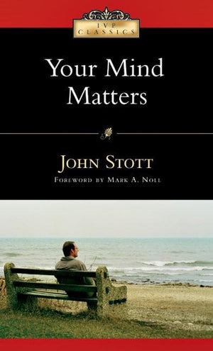 Your Mind Matters: The Place of the Mind in the Christian Life by Stott, John (9780830834082) Reformers Bookshop
