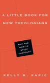 Little Book for New Theologians, A: Why and How to Study Theology by Kapic, Kelly (9780830839759) Reformers Bookshop