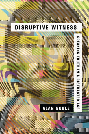 Disruptive Witness: Speaking Truth in a Distracted Age by Noble, Alan (9780830844838) Reformers Bookshop