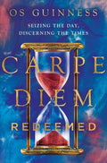 Carpe Diem Redeemed: Seizing the Day, Discerning the Times by Guinness, Os (9780830845811) Reformers Bookshop