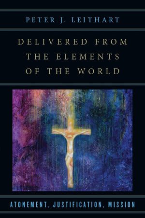 Delivered from the Elements of the World: Atonement, Justification, Mission by Leithart, Peter J (9780830851263) Reformers Bookshop