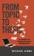 9780830851317-From Topic to Thesis: A Guide to Theological Research-Kibbe, Michael