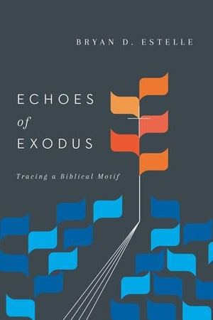 Echoes of Exodus: Tracing a Biblical Motif by Estelle, Bryan D (9780830851683) Reformers Bookshop