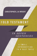 The Old Testament in Seven Sentences: A Small Introduction to a Vast Topic by Wright, Christopher J. H. (9780830852253) Reformers Bookshop