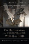 The Reformation and the Irrepressible Word of God: Interpretation, Theology, and Practice by Manetsch, Scott M (9780830852352) Reformers Bookshop
