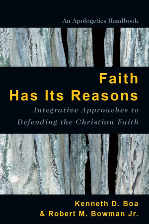 Faith Has Its Reasons: Integrative Approaches to Defending the Christian Faith by Boa, Kenneth & Bowman, Robert (9780830856480) Reformers Bookshop