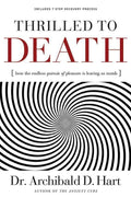 9780849918520-Thrilled To Death: How The Endless Pursuit Of Pleasure Is Leaving Us Numb-Hart, Archibald D.