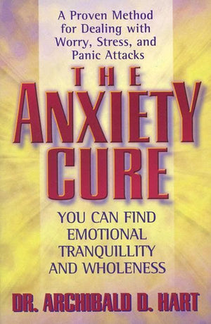 9780849942969-Anxiety Cure, The: You Can Find Emotional Tranquility and Wholeness-Hart, Archibald D.
