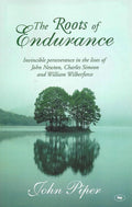 9780851112893-Roots of Endurance, The: Invincible Perseverance in the Lives of John Newton, Charles Simeon and William Wilberforce-Piper, John