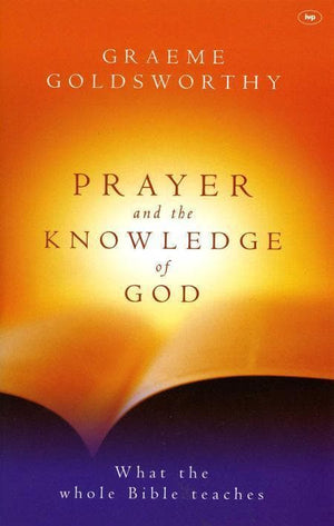 9780851113982-Prayer and the Knowledge of God: What the Whole Bible Teaches-Goldsworthy, Graeme