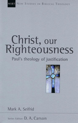 9780851114705-NSBT Christ Our Righteousness: Paul's Theology of Justification-Seifrid, Mark A.