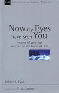 9780851114989-NSBT Now my Eyes Have Seen You: Images of Creation and Evil in the Book of Job-Fyall, Bob