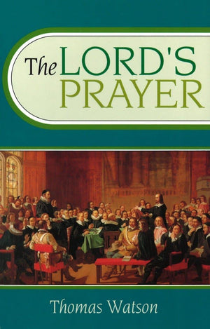 Lord’s Prayer, The by Watson, Thomas (9780851511450) Reformers Bookshop