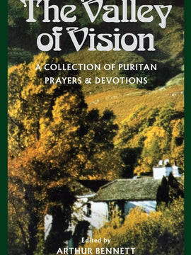 Valley of Vision, The: A Collection Of Puritan Prayers