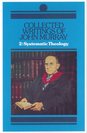Collected Writings of John Murray: Volume 2 Systematic Theology by Murray, John (9780851512426) Reformers Bookshop