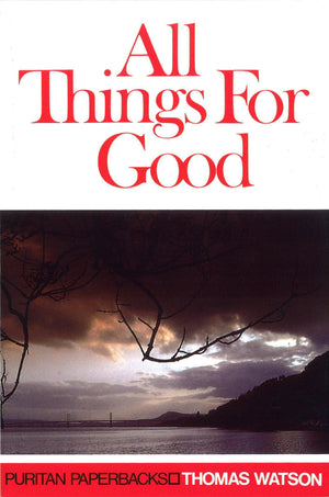 PPB All Things For Good by Watson, Thomas (9780851514789) Reformers Bookshop