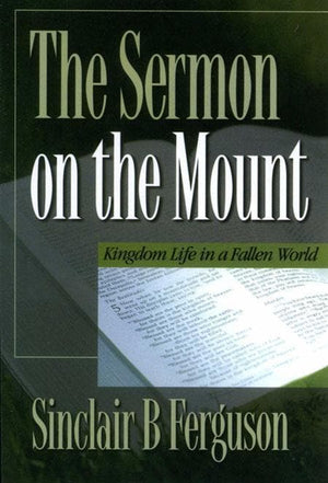 9780851515199-Sermon On The Mount, The: Kingdom Life in a Fallen World-Ferguson, Sinclair B.