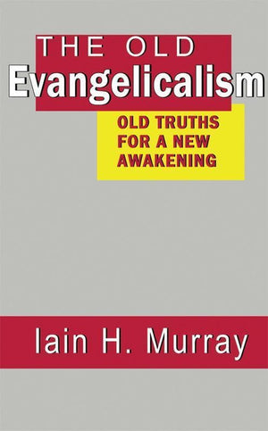 9780851519012-Old Evangelicalism: Old Truths for a New Awakening-Murray, Iain H.