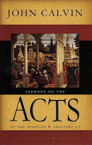 Sermons on the Acts of the Apostles: Chapters 1-7;Fourty-four sermons delivered in Geneva between 25 Sugust 1549 and 11 January 1551
