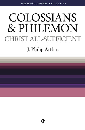 WCS Colossians and Philemon – Christ All Sufficient by Arthur, J.P. (9780852346556) Reformers Bookshop
