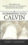 9780852349366-Worshipping with Calvin: Recovering the Historic Ministry and Worship of Reformed Protestantism-Johnson, Terry