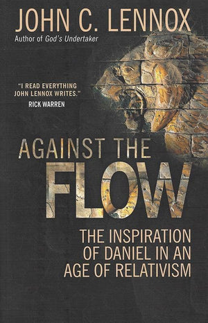 9780857216212-Against the Flow: The Inspiration of Daniel in an Age of Relativism-Lennox, John
