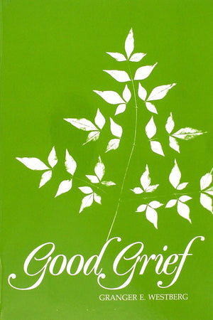 Good Grief: A Constructive Approach to the Problem by Granger E. Westberg
