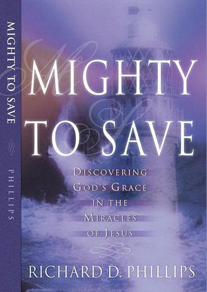 9780875521848-Mighty to Save: Discovering God's Grace in the Miracles of Jesus-Phillips, Richard D.