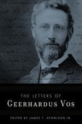 Letters of Geerhardus Vos, The by Vos, Geerhardus; Dennison Jr., James (Editor) (9780875521879) Reformers Bookshop