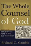 Whole Counsel of God, The: Volume 1: God's Mighty Acts in the Old Testament by Gamble, Richard C. (9780875521916) Reformers Bookshop