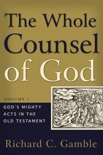 Whole Counsel of God, The: Volume 1: God's Mighty Acts in the Old Testament by Gamble, Richard C. (9780875521916) Reformers Bookshop