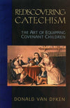 9780875524641-Rediscovering Catechism: The Art of Equipping Covenant Children-Dyken, Donald Van