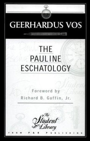 Pauline Eschatology by Vos, Geerhardus (9780875525051) Reformers Bookshop