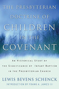 9780875525235-Presbyterian Doctrine of Children in the Covenant, The: An Historical Study of the Significance of infant Baptism in the Presbyterian Church-Schenck, Lewis Bevens