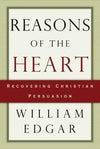 Reasons of the Heart: Recovering Christian Persuasion by Edgar, William (9780875525952) Reformers Bookshop