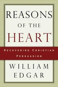 Reasons of the Heart: Recovering Christian Persuasion by Edgar, William (9780875525952) Reformers Bookshop