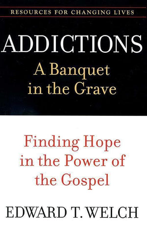 9780875526065-RCL Addictions: A Banquet in the Grave: Finding Hope in the Power of the Gospel-Welch, Edward T.