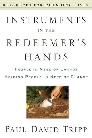 9780875526072-RCL Instruments in the Redeemer's Hands: People in Need of Change Helping People in Need of Change-Tripp, Paul David