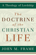 9780875527963-Doctrine of the Christian Life, The: A Theology of Lordship-Frame, John M.
